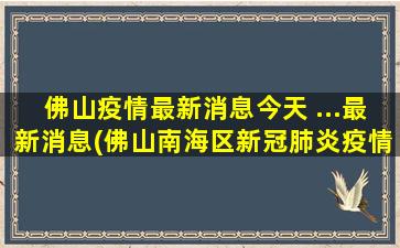 佛山*最新消息今天 …最新消息(佛山南海区*肺炎*最新消息今天)